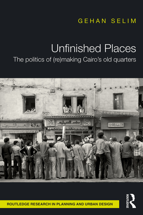 Cover image for book Unfinished Places: The Politics of (Re)making Cairo’s Old Quarters