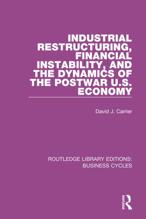 Cover image for book Industrial Restructuring, Financial Instability and the Dynamics of the Postwar US Economy (RLE: Business Cycles)