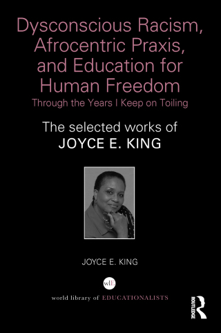 Dysconscious Racism, Afrocentric Praxis, and Education for Human Freedom: Through the Years I Keep on Toiling