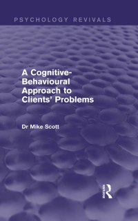 Cover image: A Cognitive-Behavioural Approach to Clients' Problems (Psychology Revivals) 1st edition 9781138858336