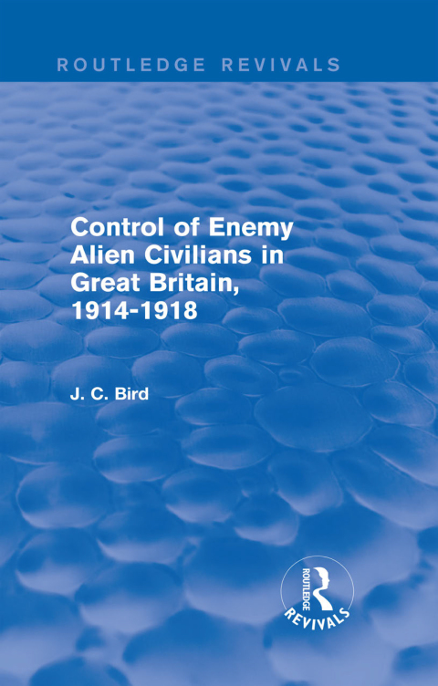 Cover image for book Control of Enemy Alien Civilians in Great Britain, 1914-1918 (Routledge Revivals)