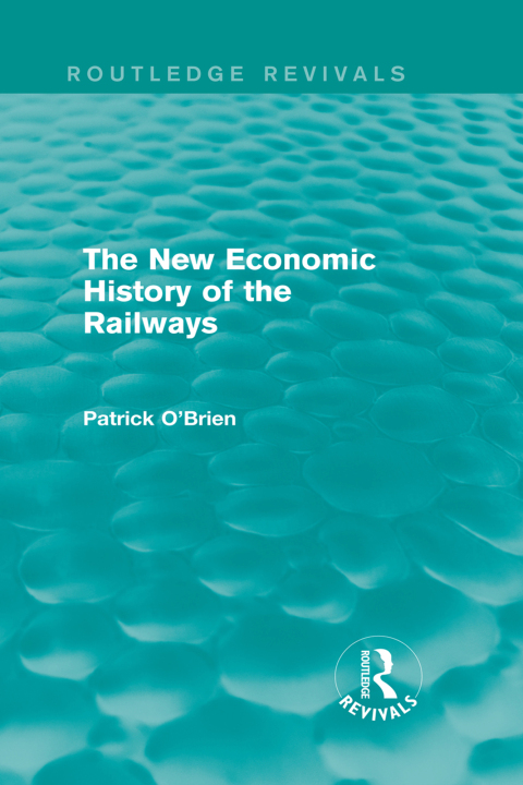 Cover image for book The New Economic History of the Railways (Routledge Revivals)