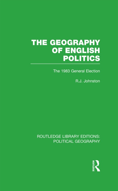 The Geography of English Politics (Routledge Library Editions: Political Geography) 