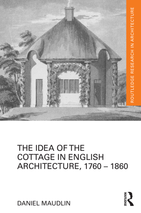 Cover image for book The Idea of the Cottage in English Architecture, 1760 - 1860