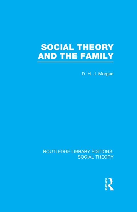 Social Theory and the Family (RLE Social Theory) 