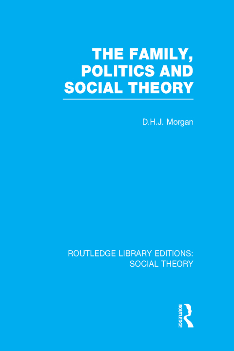 The Family, Politics, and Social Theory (RLE Social Theory) 