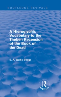 Cover image: A Hieroglyphic Vocabulary to the Theban Recension of the Book of the Dead (Routledge Revivals) 1st edition 9781138789654