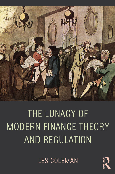 The Lunacy of Modern Finance Theory and Regulation 