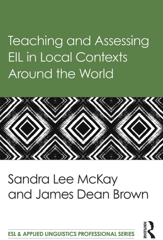 Teaching and Assessing EIL in Local Contexts Around the World
