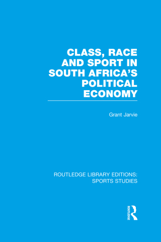 Class, Race and Sport in South Africa’s Political Economy (RLE Sports Studies)