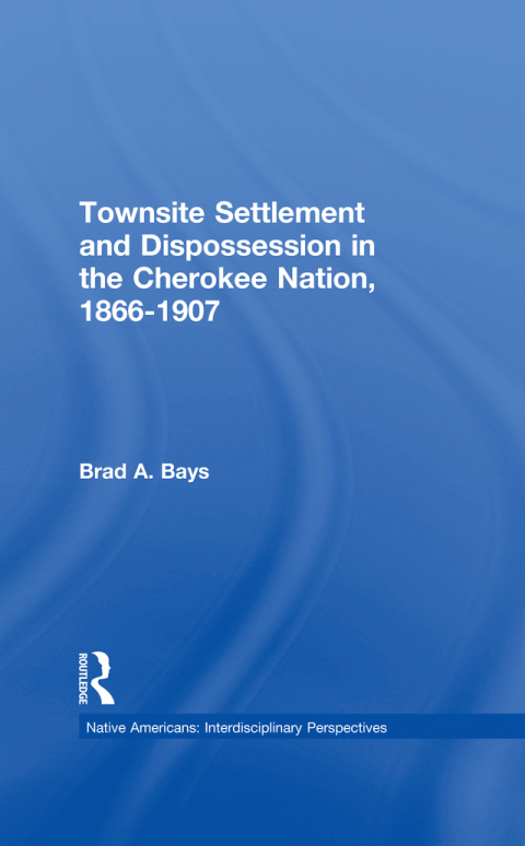 Cover image for book Townsite Settlement and Dispossession in the Cherokee Nation, 1866-1907