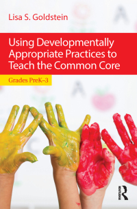 Cover image: Using Developmentally Appropriate Practices to Teach the Common Core 1st edition 9781138015784
