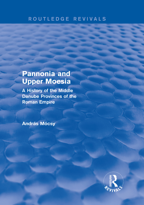 Cover image for book Pannonia and Upper Moesia (Routledge Revivals)