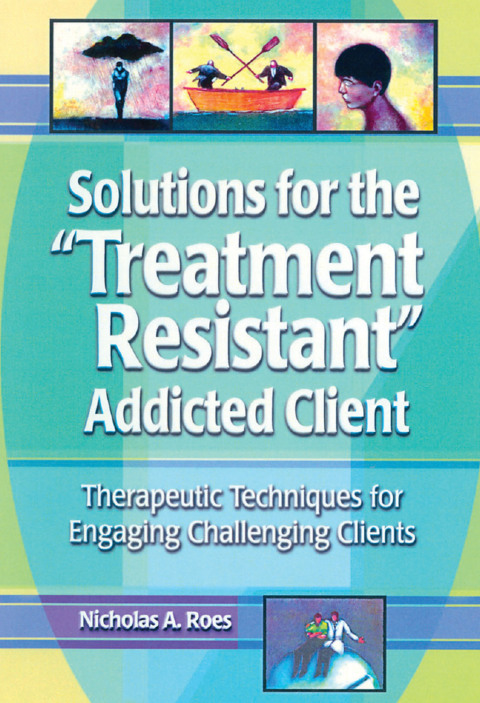 Cover image for book Solutions for the Treatment Resistant Addicted Client