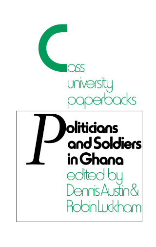 Politicians and Soldiers in Ghana 1966-1972
