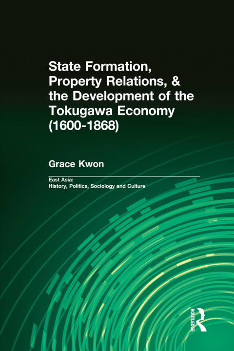 Cover image for book State Formation, Property Relations, & the Development of the Tokugawa Economy (1600-1868)