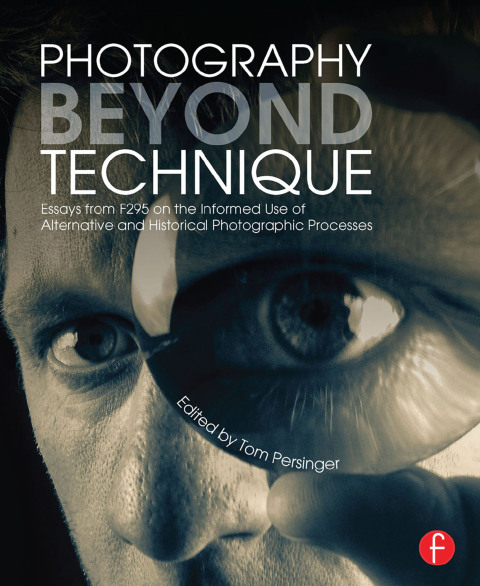 Cover image for book Photography Beyond Technique: Essays from F295 on the Informed Use of Alternative and Historical Photographic Processes