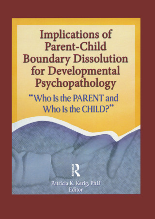 Implications of Parent-Child Boundary Dissolution for Developmental Psychopathology