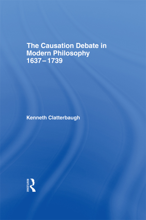 Cover image for book The Causation Debate in Modern Philosophy, 1637-1739