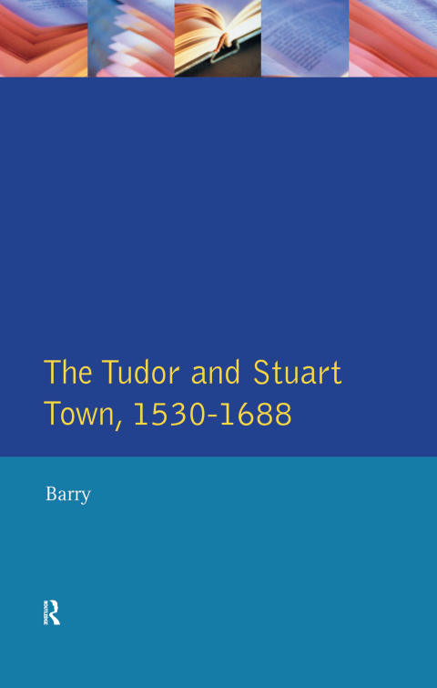 Cover image for book The Tudor and Stuart Town 1530 - 1688