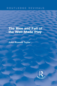 Cover image: The Rise and Fall of the Well-Made Play (Routledge Revivals) 1st edition 9780415723336