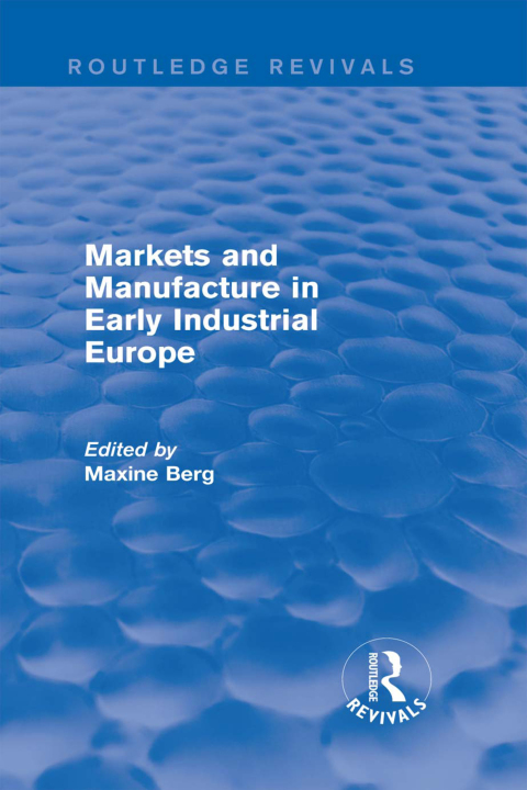 Cover image for book Markets and Manufacture in Early Industrial Europe (Routledge Revivals)