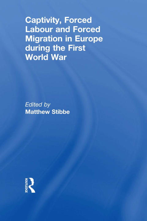 Captivity, Forced Labour and Forced Migration in Europe during the First World War 