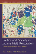 Politics and Society in Japan's Meiji Restoration: A Brief History with Documents - Anne Walthall