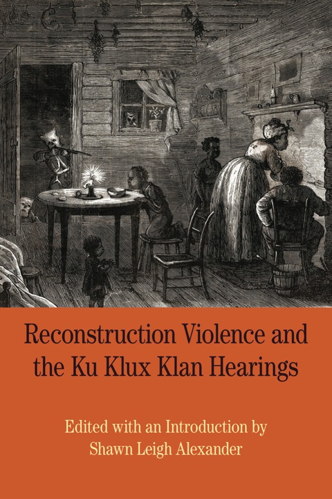 Cover image for book Reconstruction Violence and the Ku Klux Klan Hearings: A Brief History with Documents