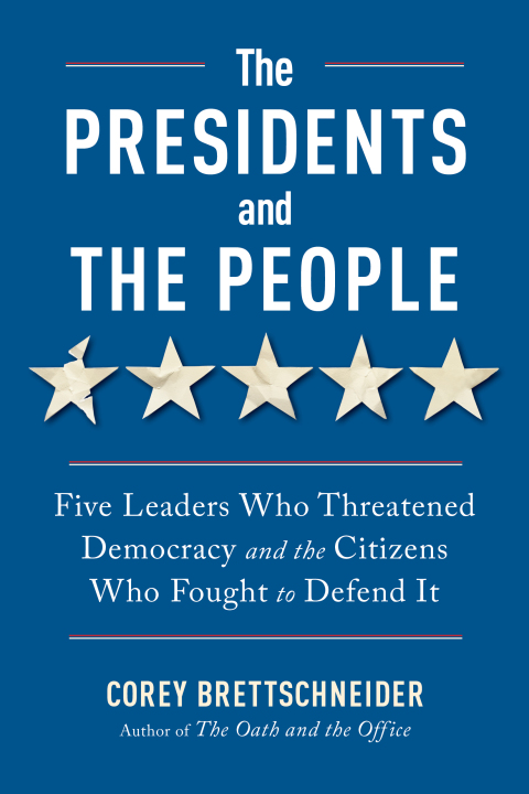 Cover image for book The Presidents and the People: Five Leaders Who Threatened Democracy and the Citizens Who Fought to Defend It