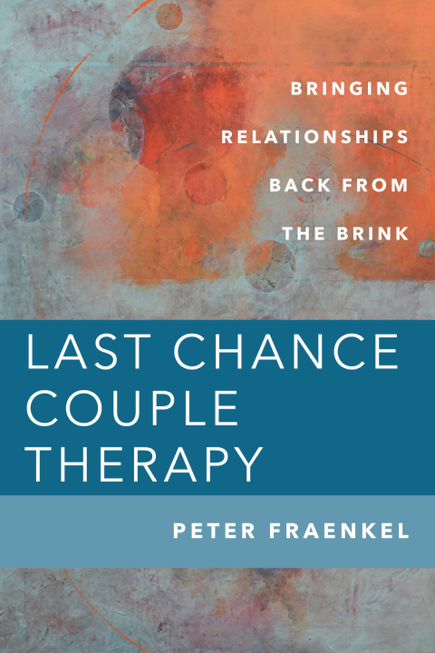 Cover image for book Last Chance Couple Therapy: Bringing Relationships Back from the Brink
