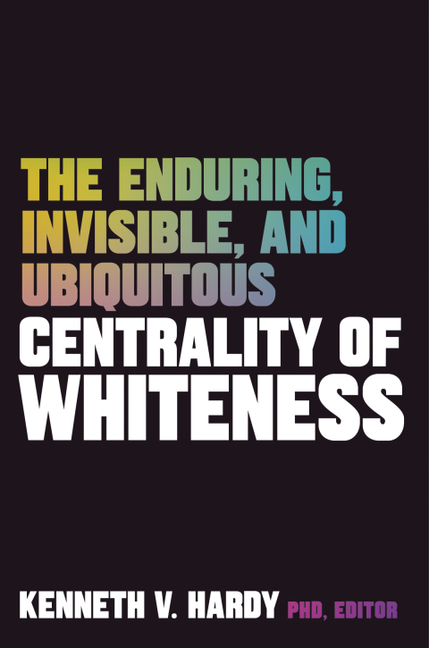 Cover image for book The Enduring, Invisible, and Ubiquitous Centrality of Whiteness