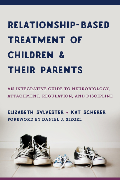 Cover image for book Relationship-Based Treatment of Children and Their Parents: An Integrative Guide to Neurobiology, Attachment, Regulation, and Discipline (IPNB)