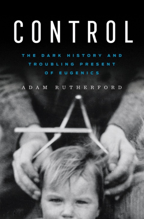 Cover image for book Control: The Dark History and Troubling Present of Eugenics