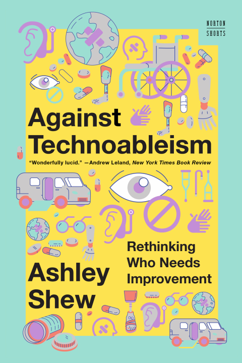 Cover image for book Against Technoableism: Rethinking Who Needs Improvement (A Norton Short)