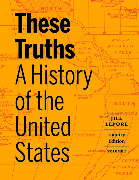 Cover image for book These Truths: A History of the United States (Inquiry Edition)  (Volume 2)