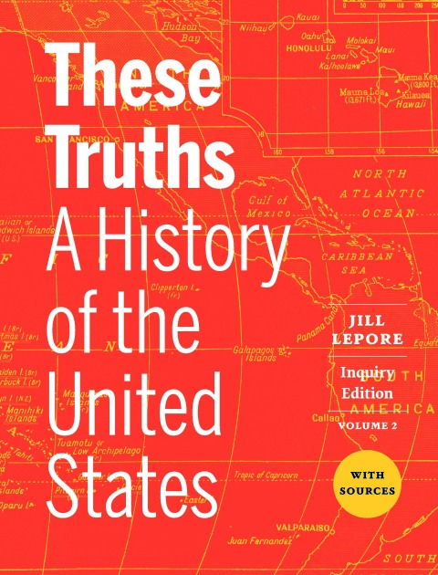 Cover image for book These Truths: A History of the United States, with Sources (Inquiry Edition) (Volume 2)