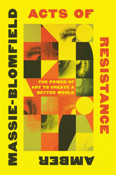 Cover image for book Acts of Resistance: The Power of Art to Create a Better World