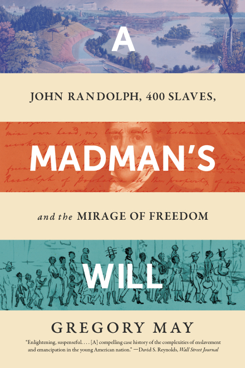 Cover image for book A Madman's Will: John Randolph, Four Hundred Slaves, and the Mirage of Freedom