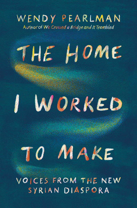 Cover image for book The Home I Worked to Make: Voices from the New Syrian Diaspora