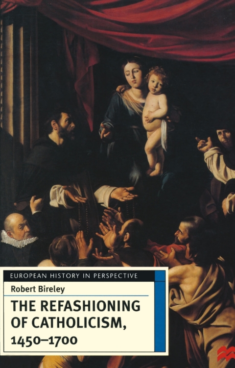 Cover image for book The Refashioning of Catholicism, 1450-1700