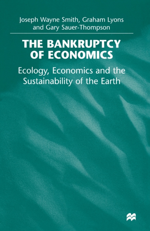 The Bankruptcy of Economics: Ecology, Economics and the Sustainability of the Earth 