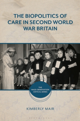 The Biopolitics of Care in Second World War Britain