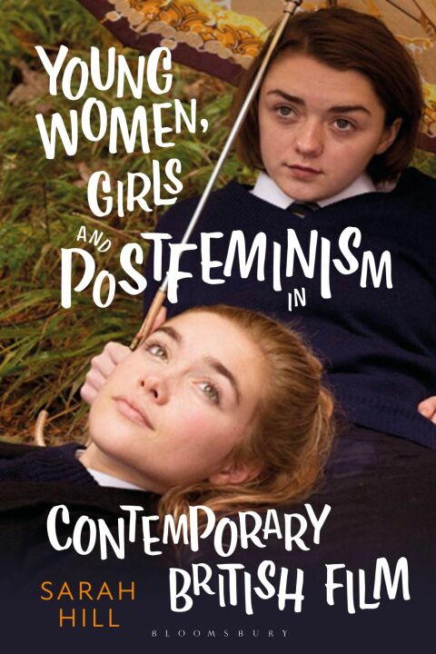 Young Women, Girls and Postfeminism in Contemporary British Film 