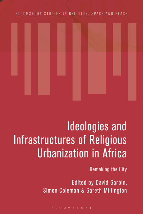 Ideologies and Infrastructures of Religious Urbanization in Africa 