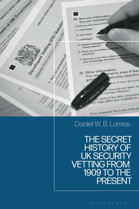 The Secret History of UK Security Vetting from 1909 to the Present 