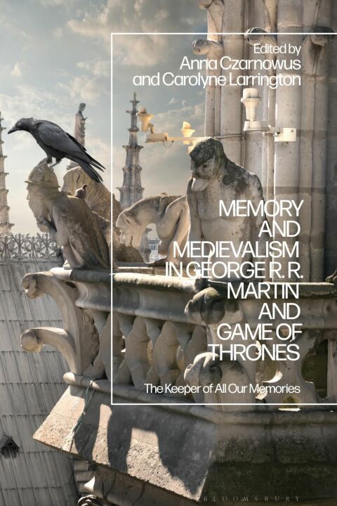 Memory and Medievalism in George RR Martin and Game of Thrones 