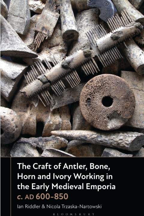 Cover image for book The Craft of Antler, Bone, Horn and Ivory Working in the Early Medieval Emporia c. AD 600-850