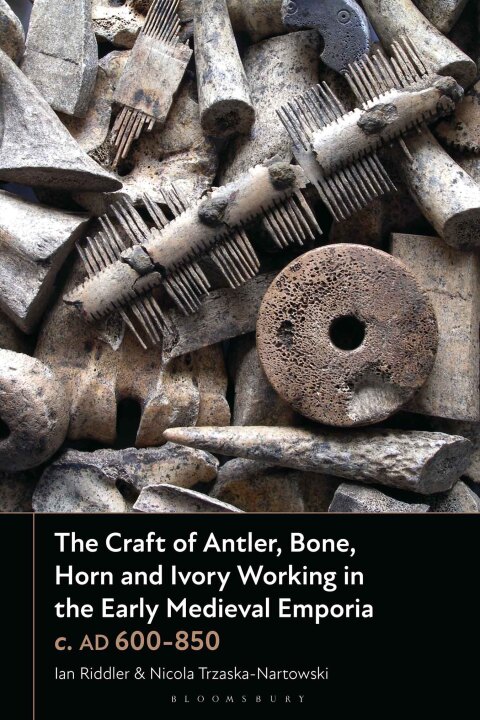 Cover image for book The Craft of Antler, Bone, Horn and Ivory Working in the Early Medieval Emporia c. AD 600-850