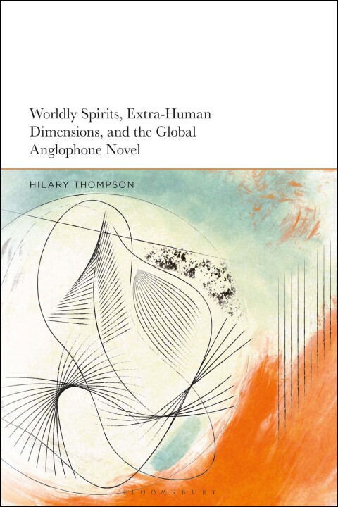 Worldly Spirits, Extra-Human Dimensions, and the Global Anglophone Novel 